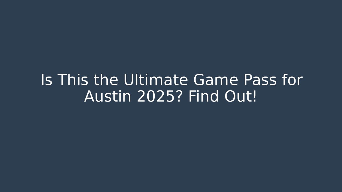 Is This the Ultimate Game Pass for Austin 2025? Find Out!