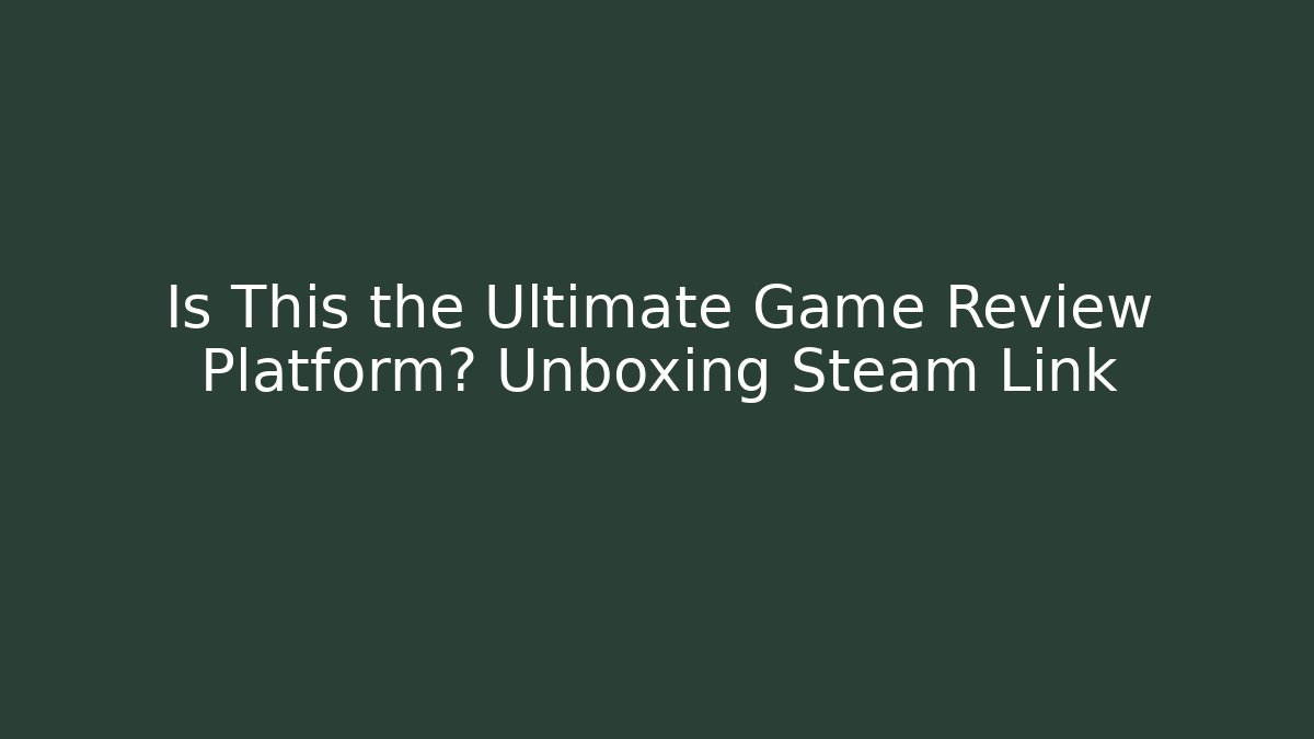 Is This the Ultimate Game Review Platform? Unboxing Steam Link