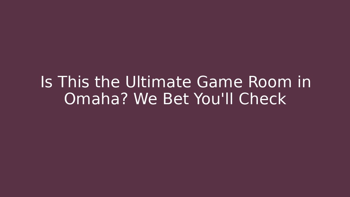 Is This the Ultimate Game Room in Omaha? We Bet You'll Check
