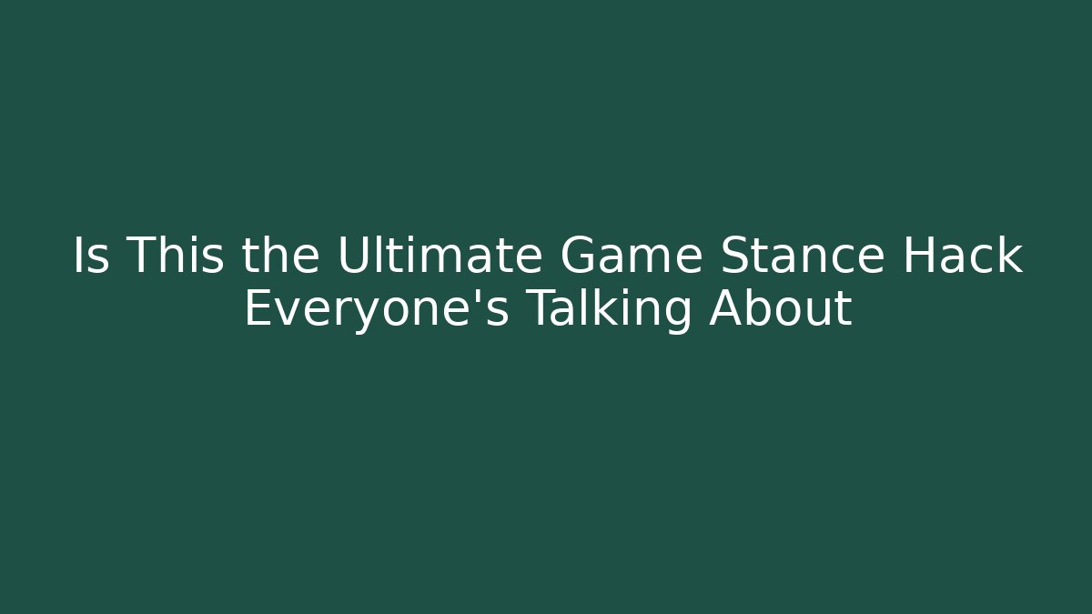 Is This the Ultimate Game Stance Hack Everyone’s Talking About