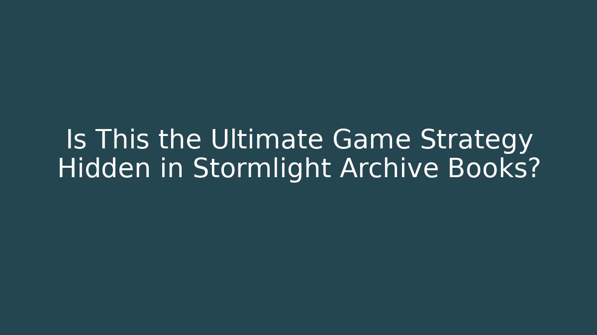 Is This the Ultimate Game Strategy Hidden in Stormlight Archive Books?