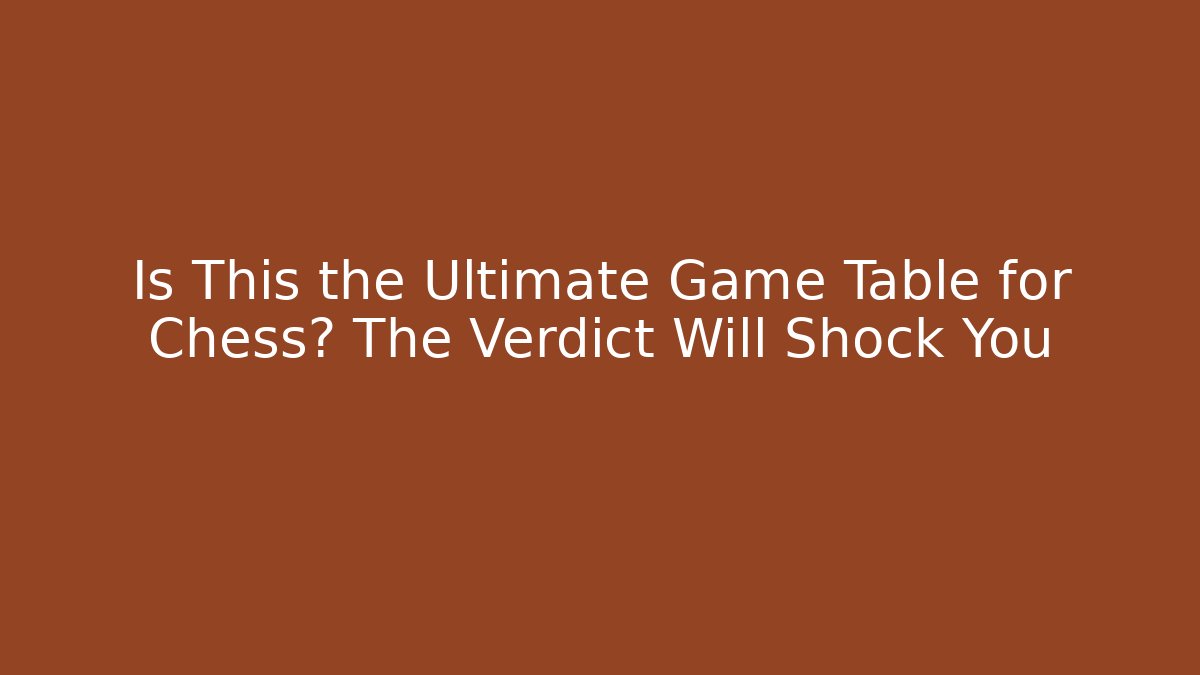 Is This the Ultimate Game Table for Chess? The Verdict Will Shock You