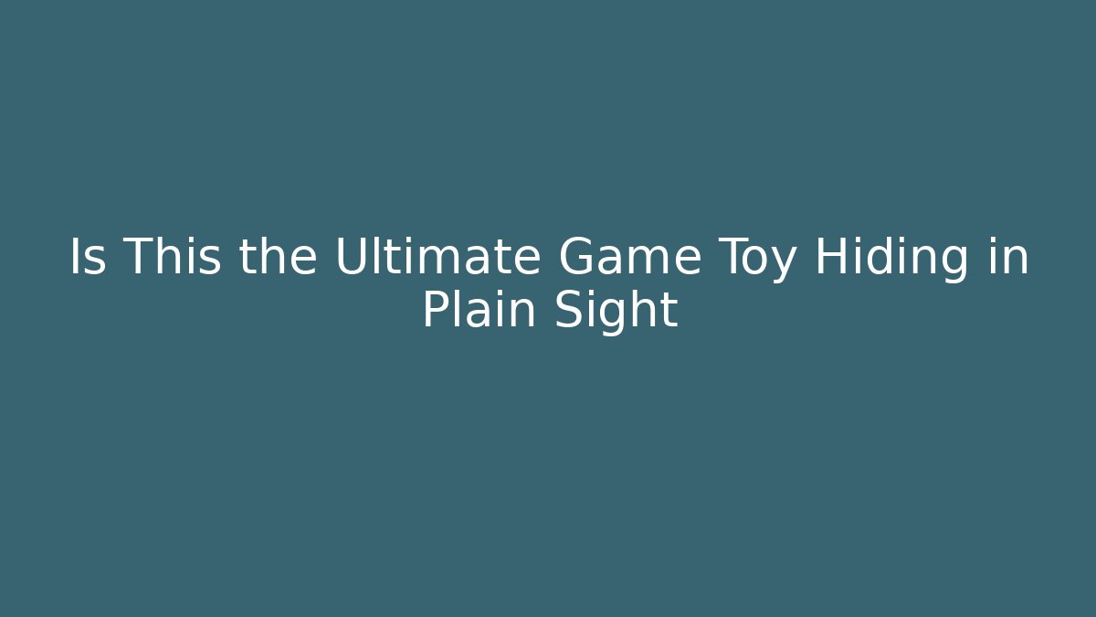 Is This the Ultimate Game Toy Hiding in Plain Sight