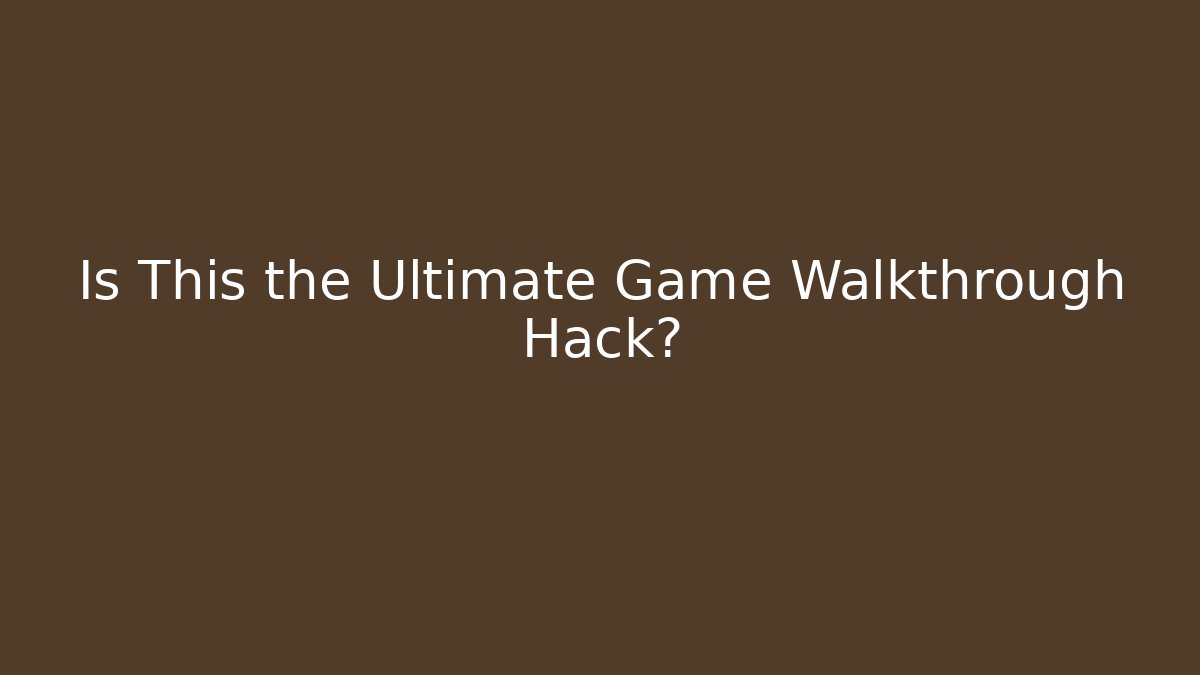 Is This the Ultimate Game Walkthrough Hack?