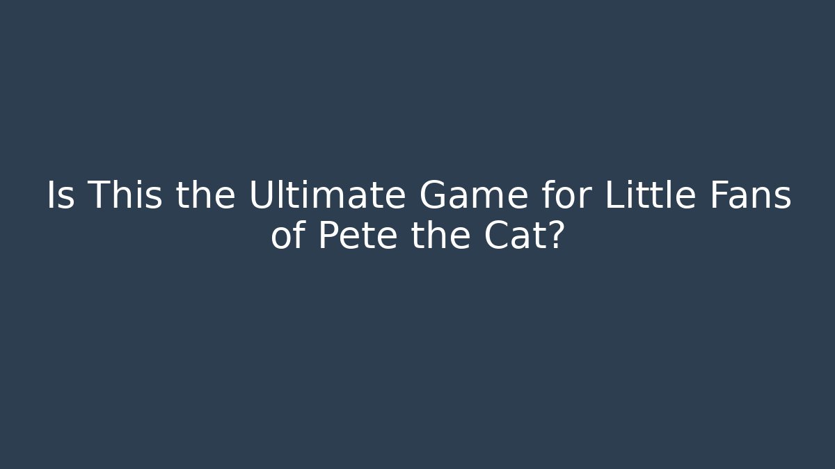 Is This the Ultimate Game for Little Fans of Pete the Cat?