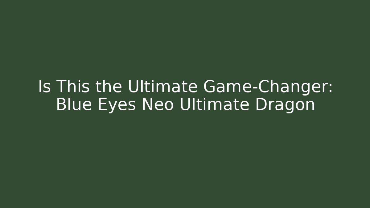 Is This the Ultimate Game-Changer: Blue Eyes Neo Ultimate Dragon