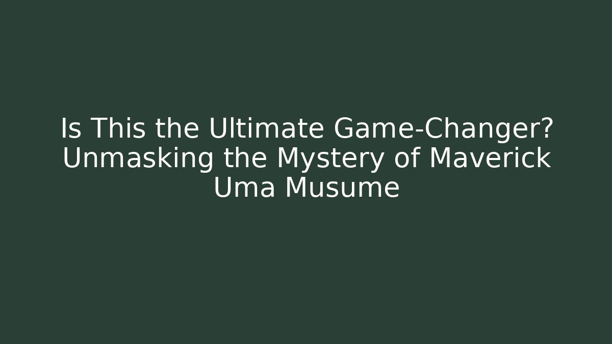 Is This the Ultimate Game-Changer? Unmasking the Mystery of Maverick Uma Musume