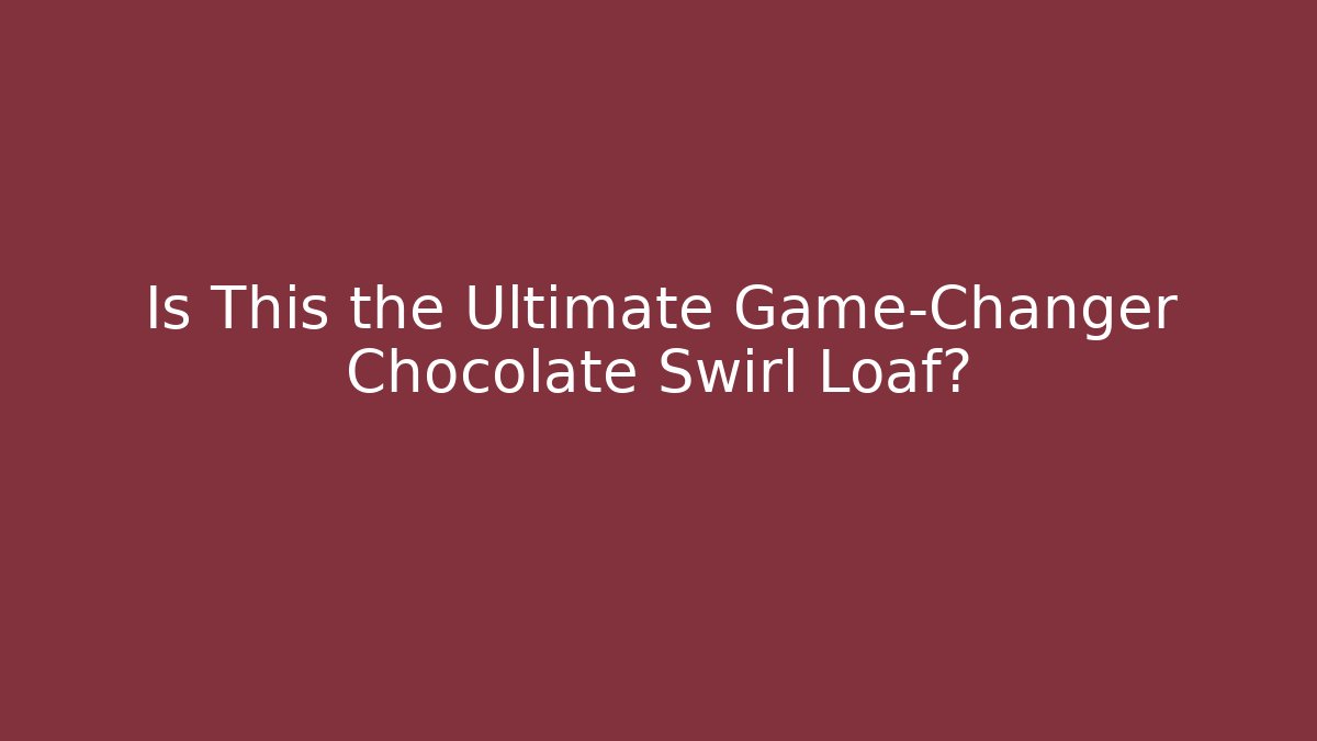 Is This the Ultimate Game-Changer Chocolate Swirl Loaf?