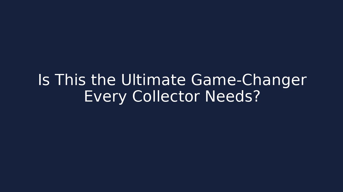 Is This the Ultimate Game-Changer Every Collector Needs?