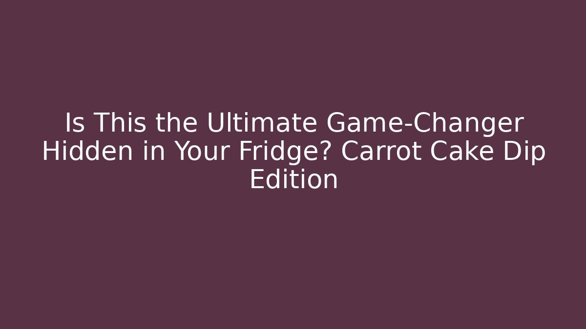 Is This the Ultimate Game-Changer Hidden in Your Fridge? Carrot Cake Dip Edition