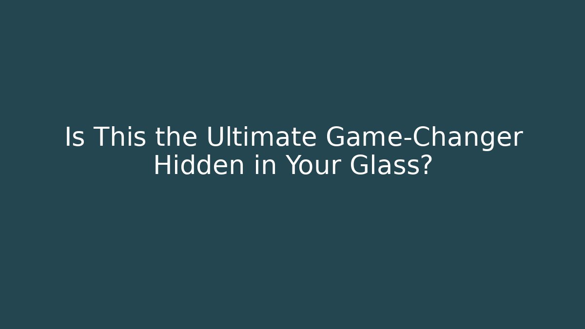 Is This the Ultimate Game-Changer Hidden in Your Glass?