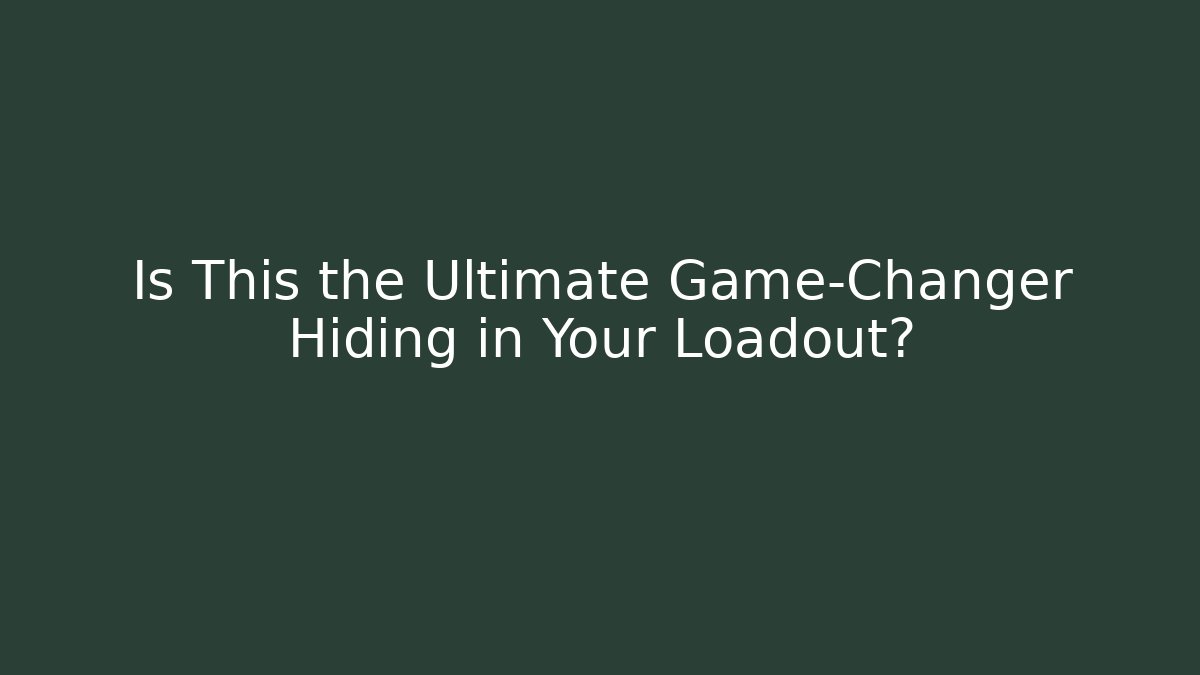 Is This the Ultimate Game-Changer Hiding in Your Loadout?