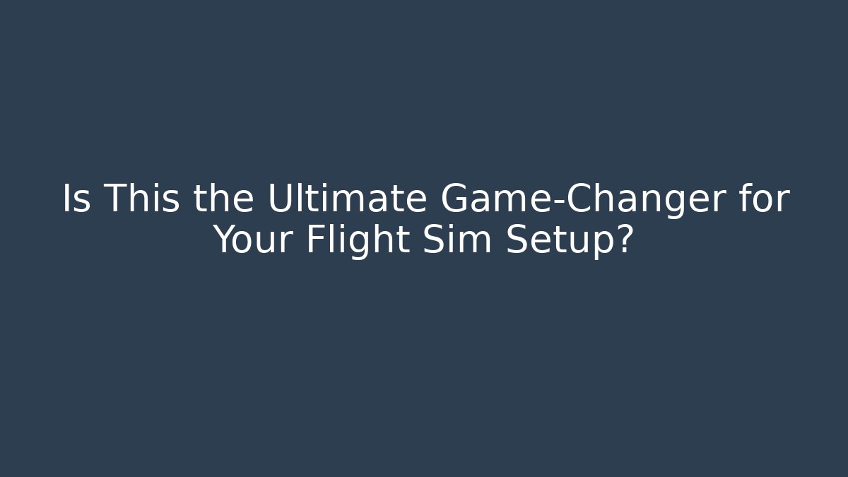 Is This the Ultimate Game-Changer for Your Flight Sim Setup?
