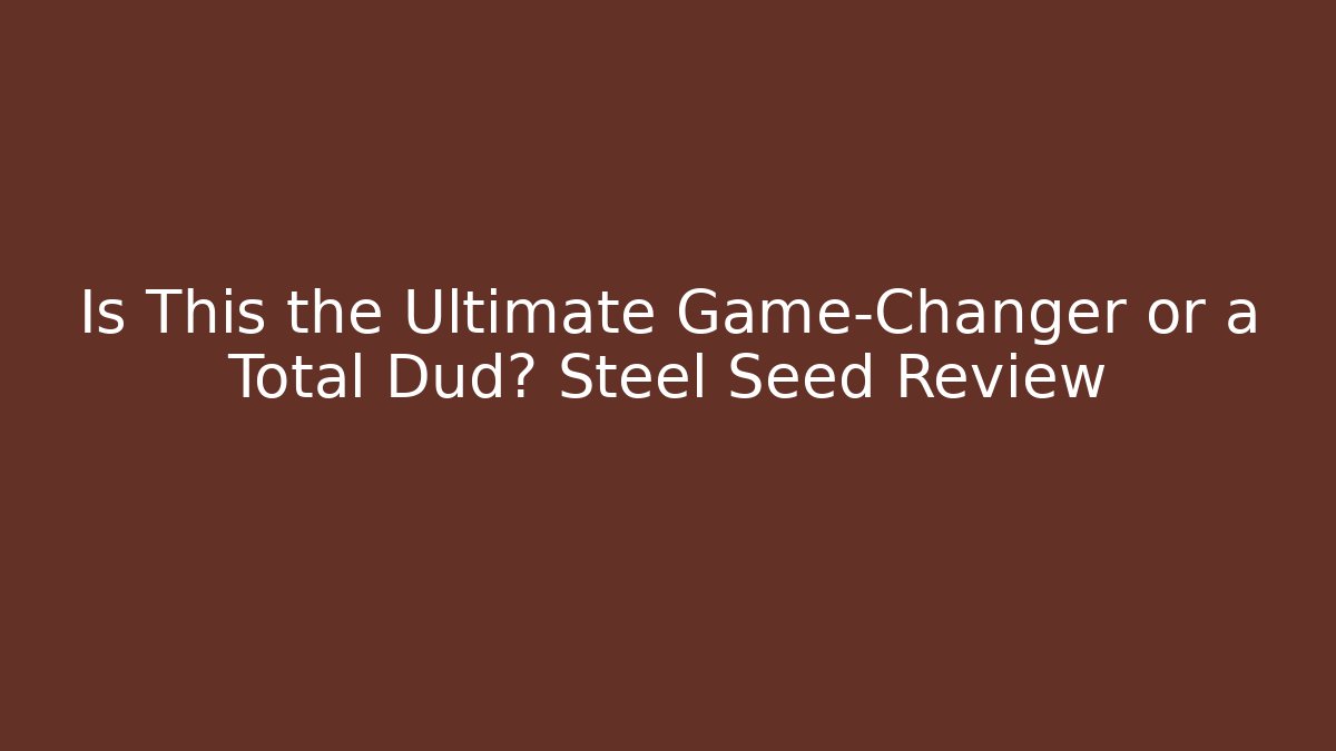Is This the Ultimate Game-Changer or a Total Dud? Steel Seed Review