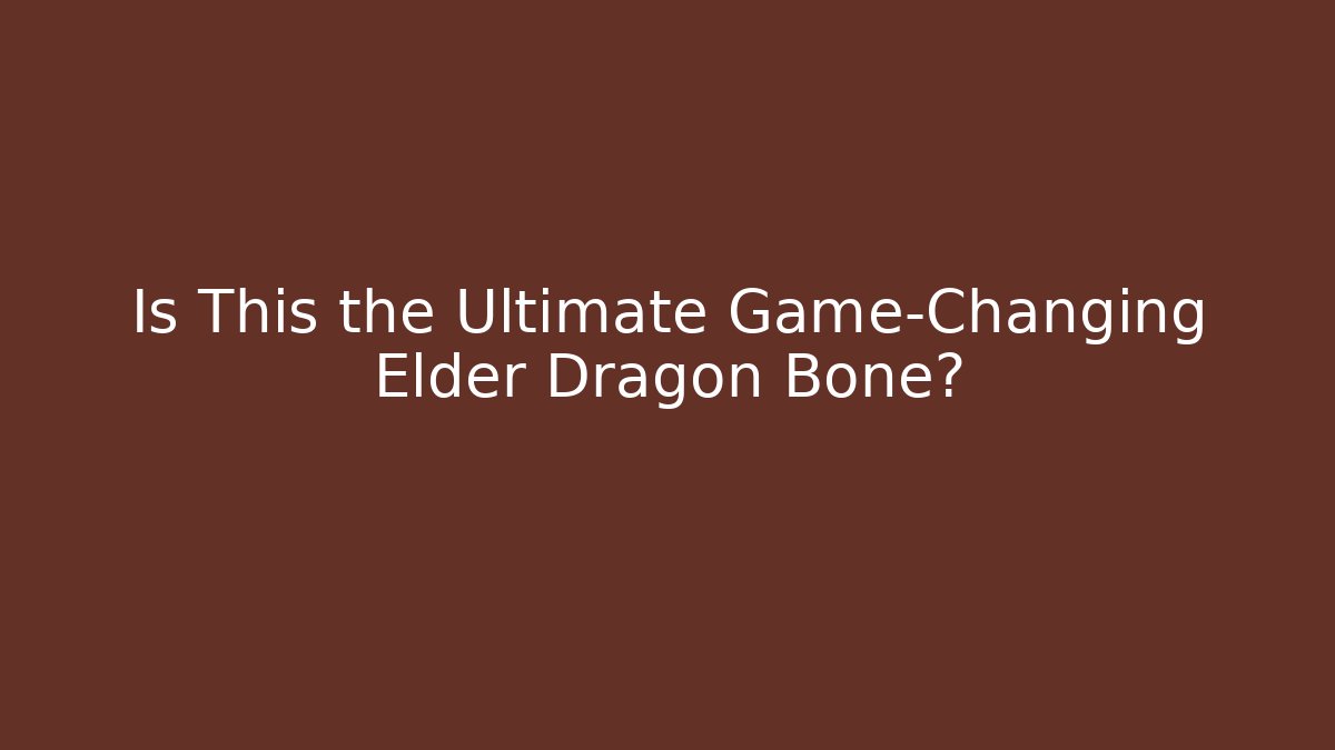 Is This the Ultimate Game-Changing Elder Dragon Bone?