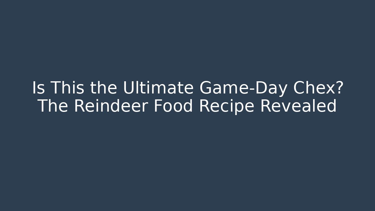 Is This the Ultimate Game-Day Chex? The Reindeer Food Recipe Revealed