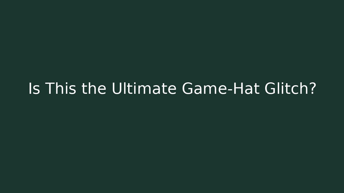 Is This the Ultimate Game-Hat Glitch?