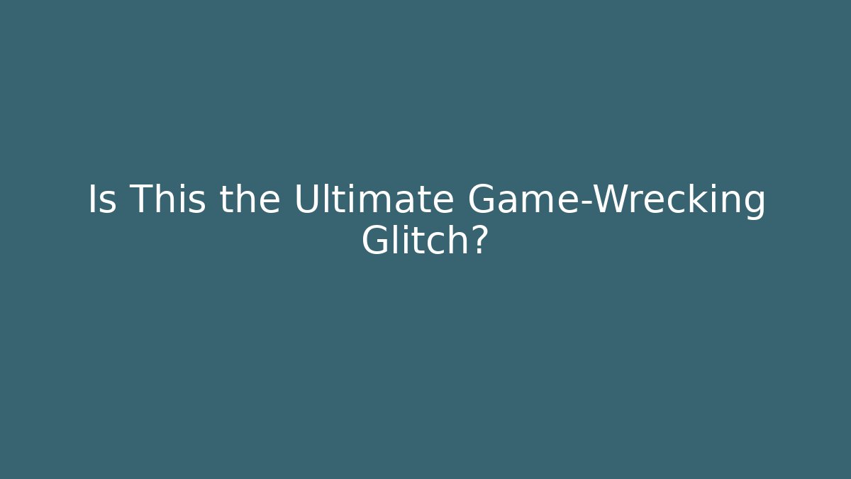 Is This the Ultimate Game-Wrecking Glitch?