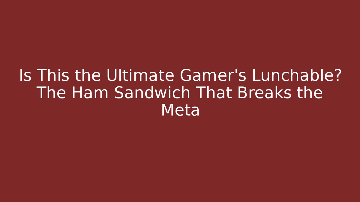 Is This the Ultimate Gamer's Lunchable? The Ham Sandwich That Breaks the Meta