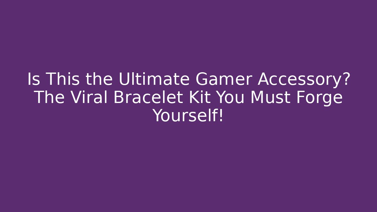 Is This the Ultimate Gamer Accessory? The Viral Bracelet Kit You Must Forge Yourself!