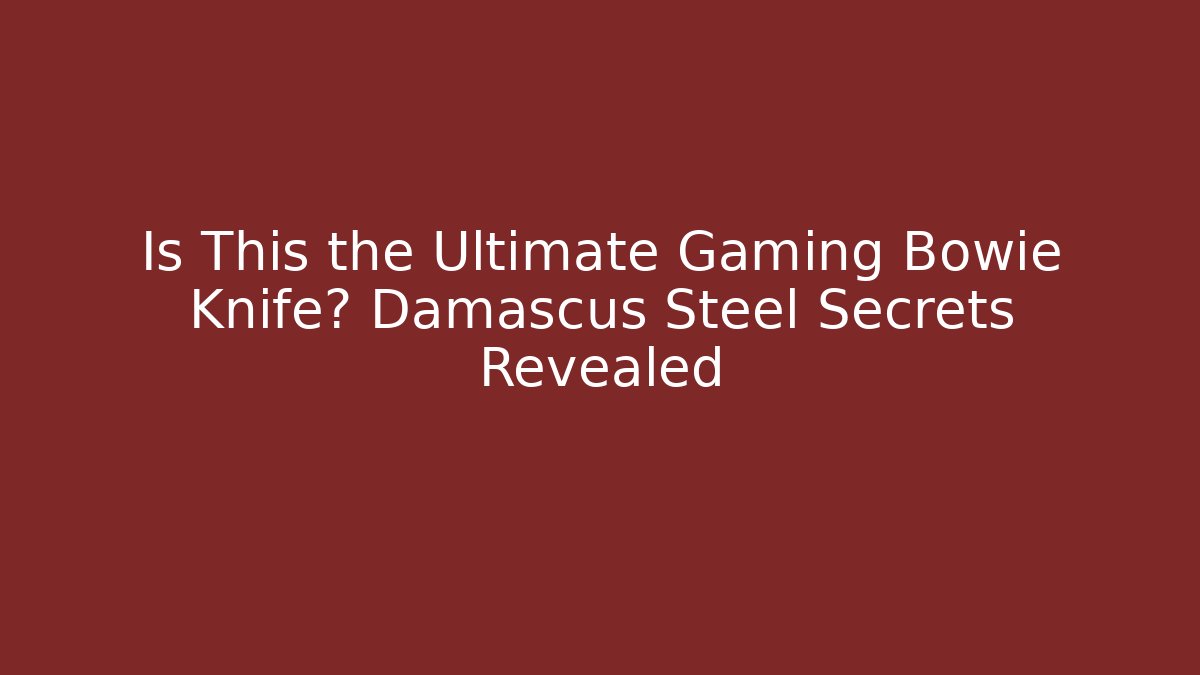 Is This the Ultimate Gaming Bowie Knife? Damascus Steel Secrets Revealed