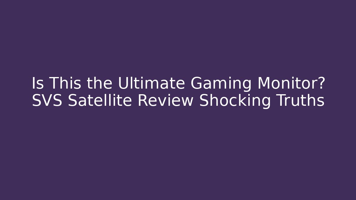 Is This the Ultimate Gaming Monitor? SVS Satellite Review Shocking Truths