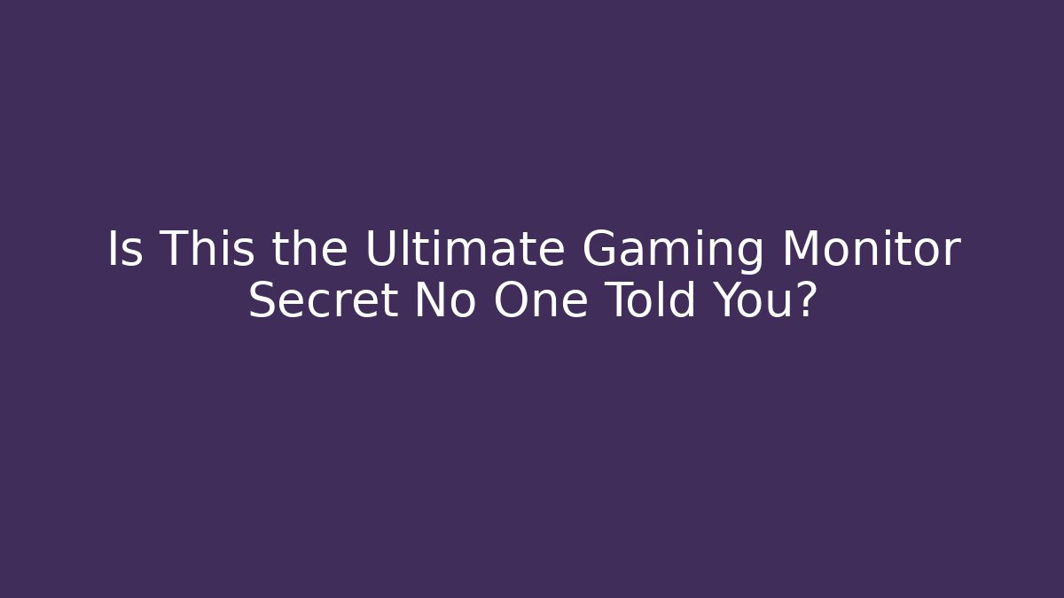 Is This the Ultimate Gaming Monitor Secret No One Told You?