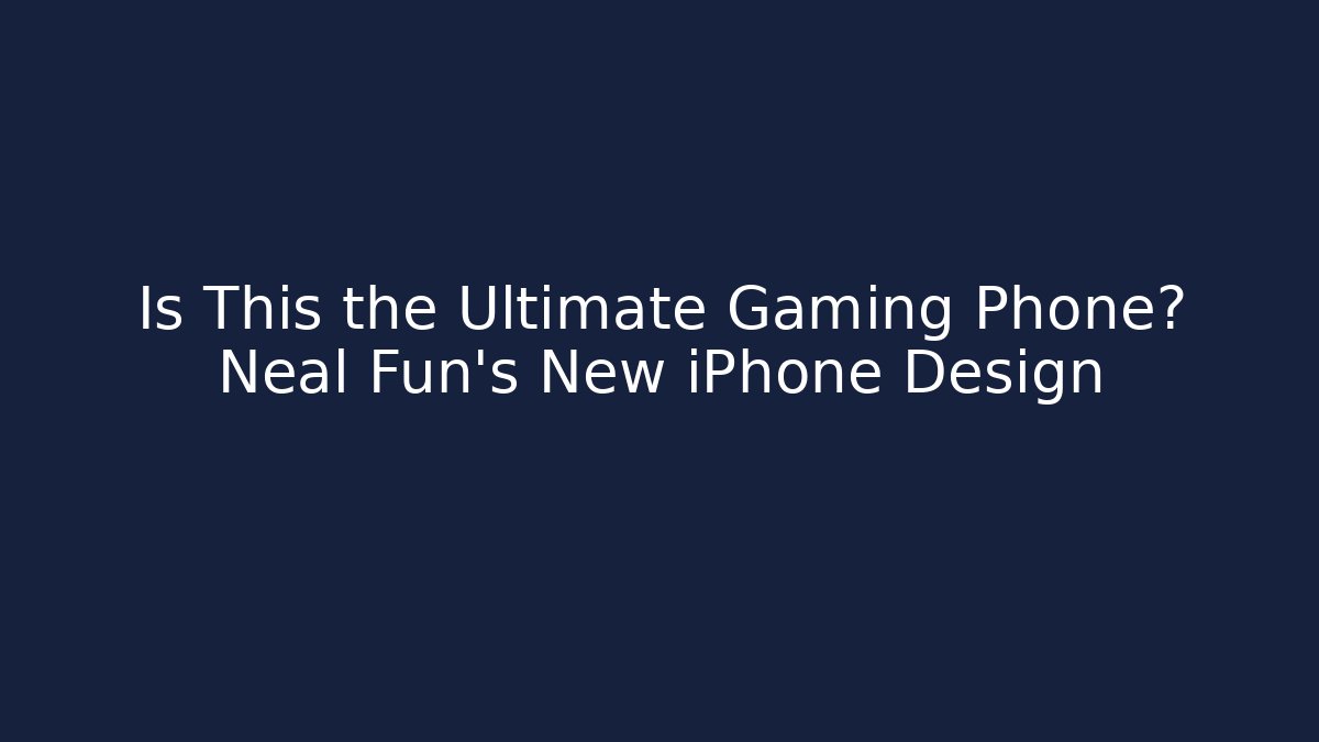 Is This the Ultimate Gaming Phone? Neal Fun's New iPhone Design