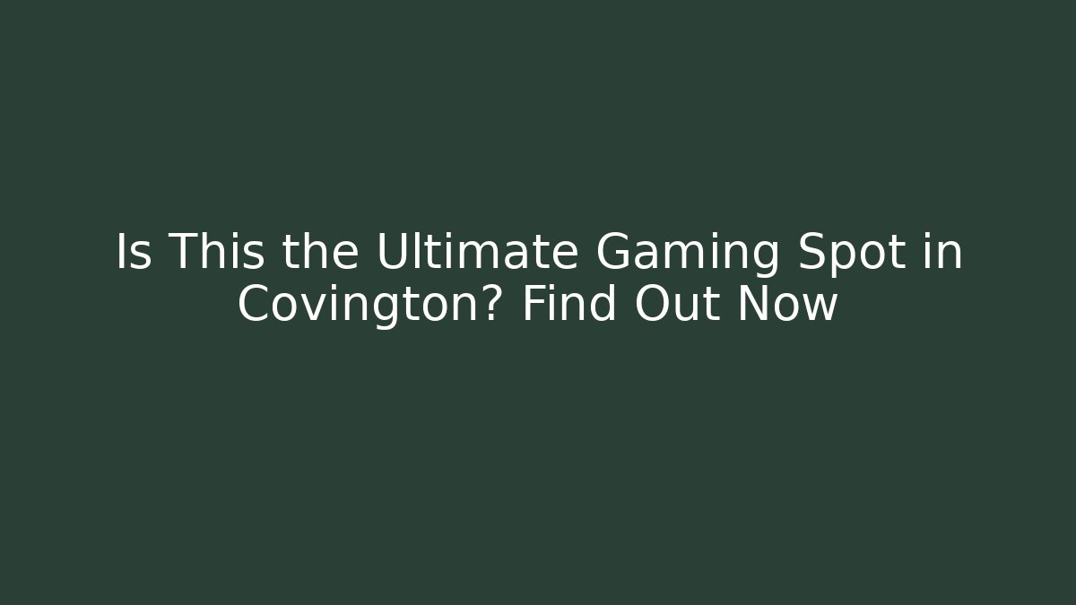 Is This the Ultimate Gaming Spot in Covington? Find Out Now - Critter Realm