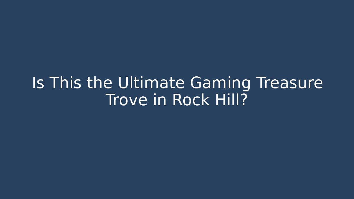 Is This the Ultimate Gaming Treasure Trove in Rock Hill?