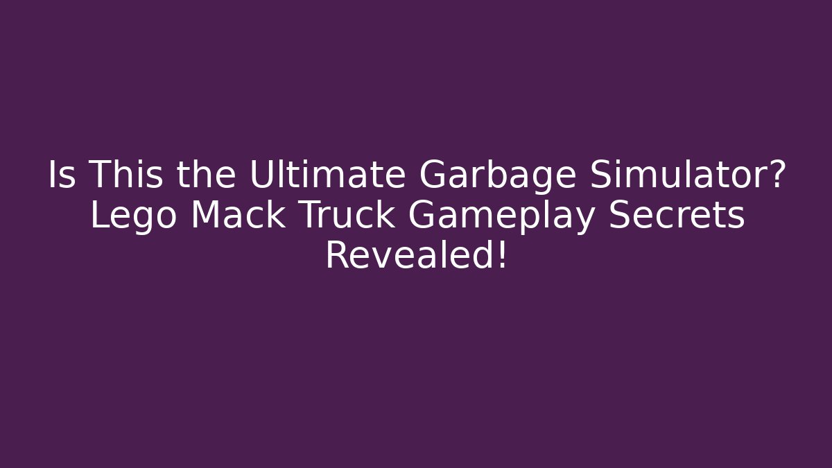 Is This the Ultimate Garbage Simulator? Lego Mack Truck Gameplay Secrets Revealed!