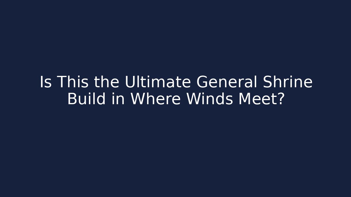 Is This the Ultimate General Shrine Build in Where Winds Meet? - Critter Realm
