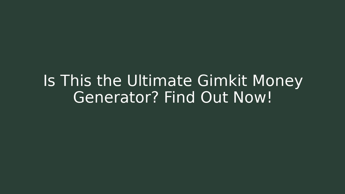 Is This the Ultimate Gimkit Money Generator? Find Out Now!