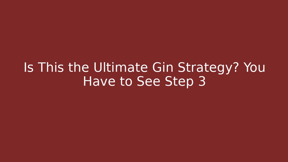 Is This the Ultimate Gin Strategy? You Have to See Step 3