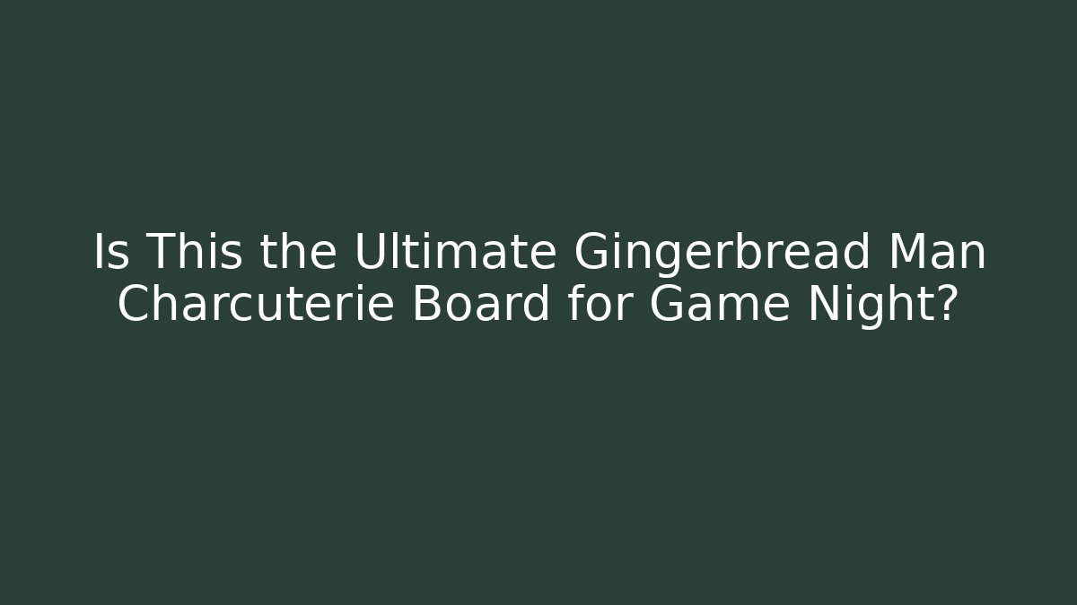 Is This the Ultimate Gingerbread Man Charcuterie Board for Game Night?