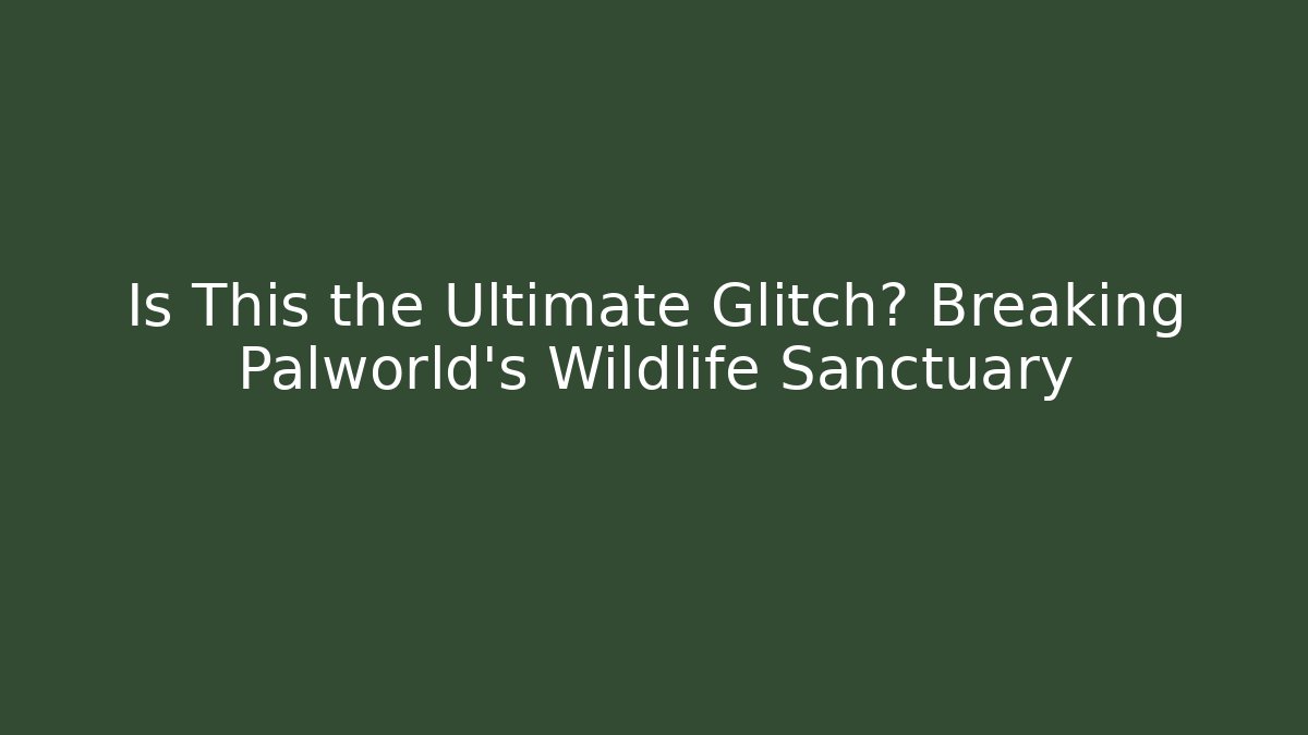 Is This the Ultimate Glitch? Breaking Palworld's Wildlife Sanctuary