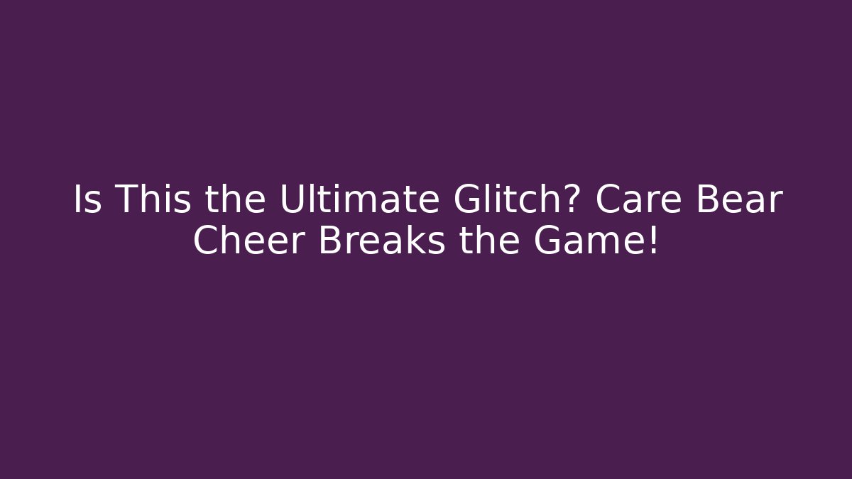 Is This the Ultimate Glitch? Care Bear Cheer Breaks the Game! - Critter Realm