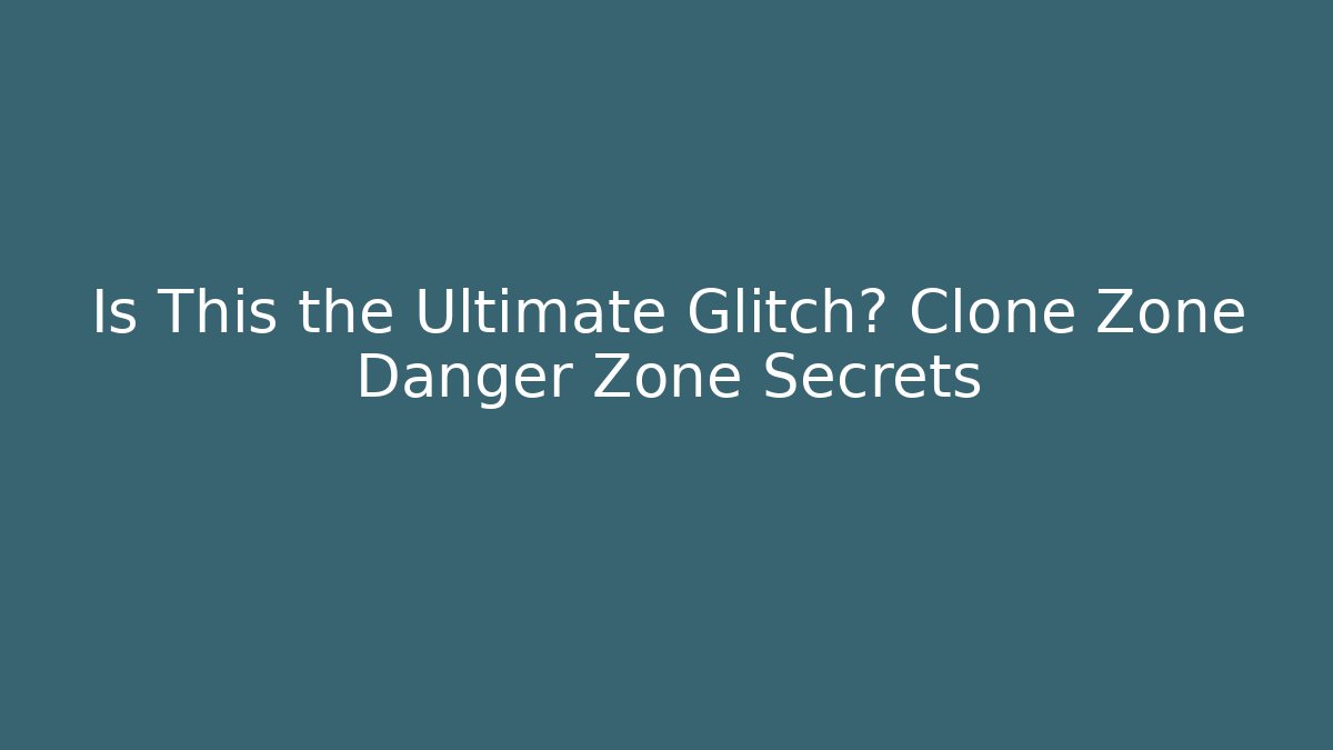 Is This the Ultimate Glitch? Clone Zone Danger Zone Secrets
