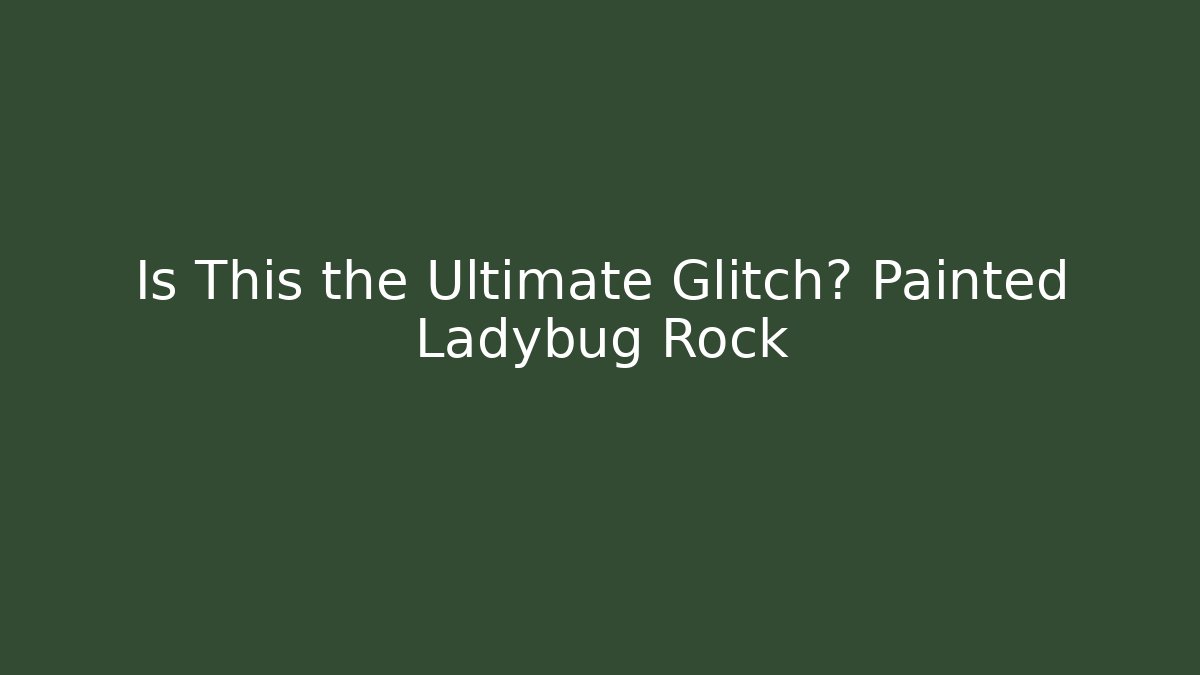Is This the Ultimate Glitch? Painted Ladybug Rock