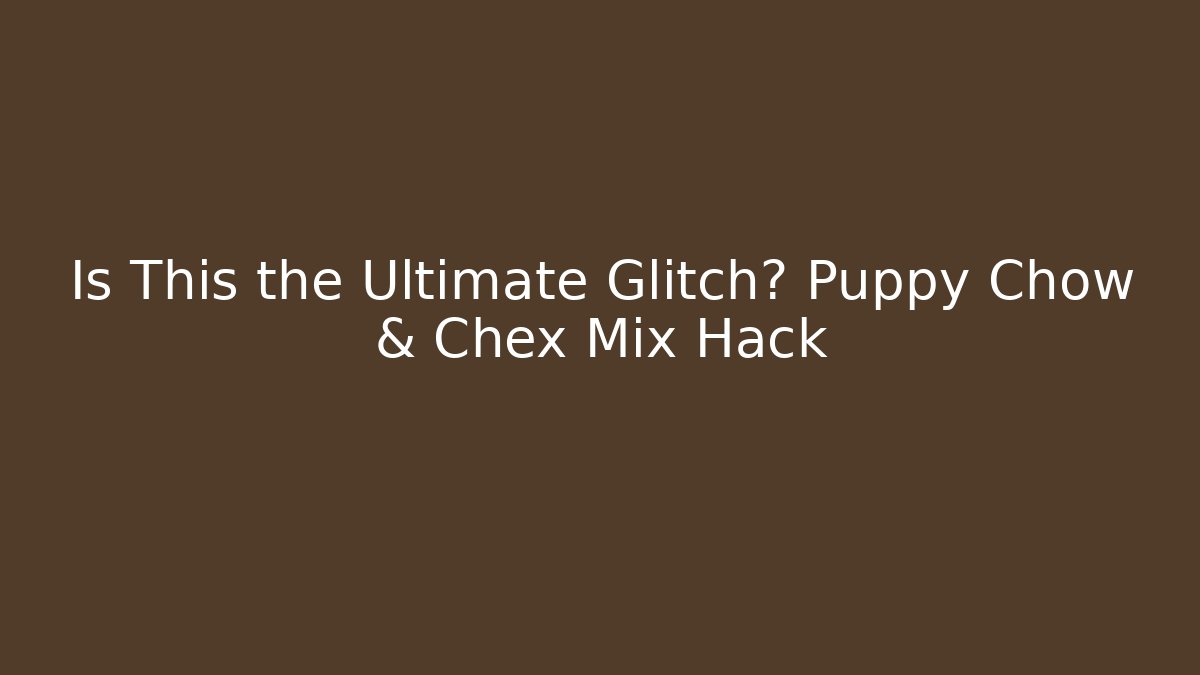Is This the Ultimate Glitch? Puppy Chow & Chex Mix Hack