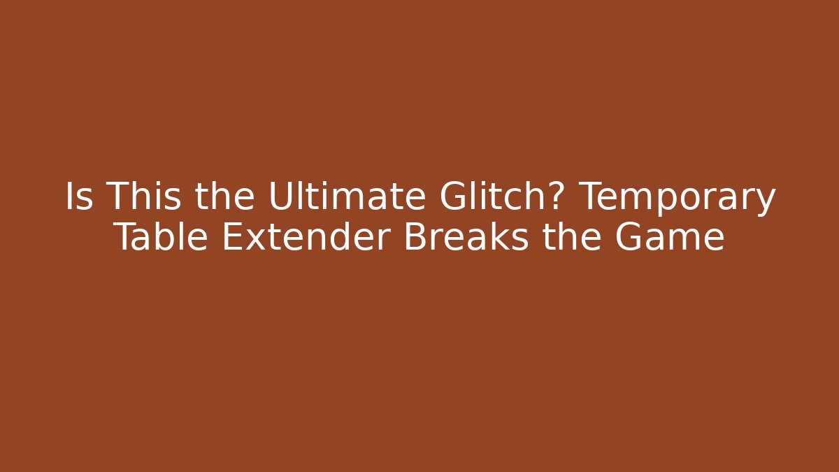 Is This the Ultimate Glitch? Temporary Table Extender Breaks the Game - Critter Realm