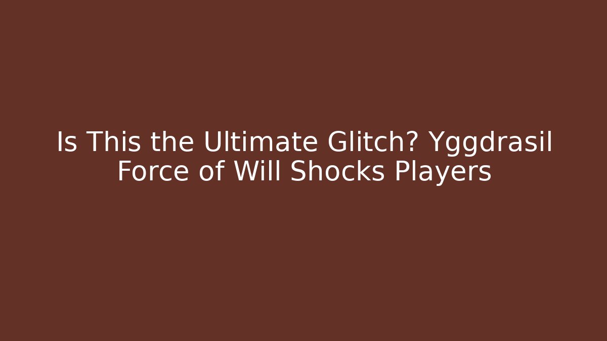 Is This the Ultimate Glitch? Yggdrasil Force of Will Shocks Players