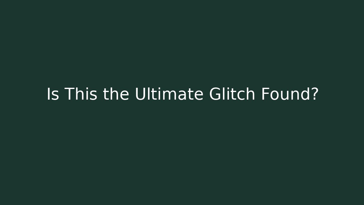 Is This the Ultimate Glitch Found?