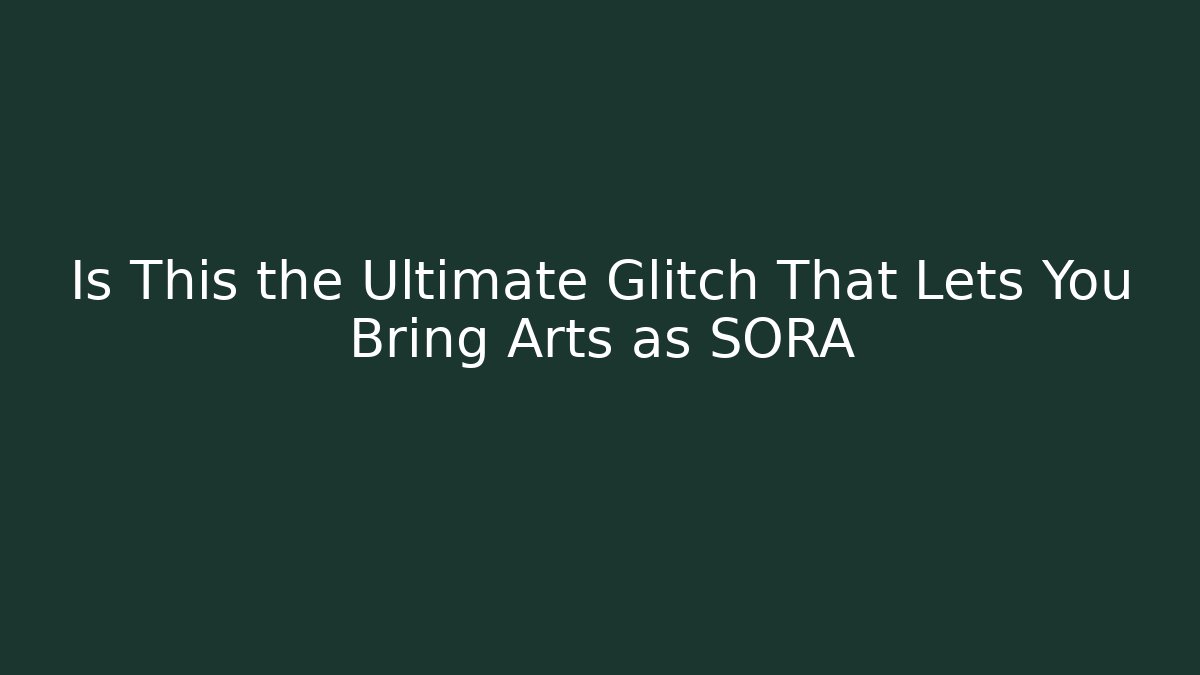 Is This the Ultimate Glitch That Lets You Bring Arts as SORA