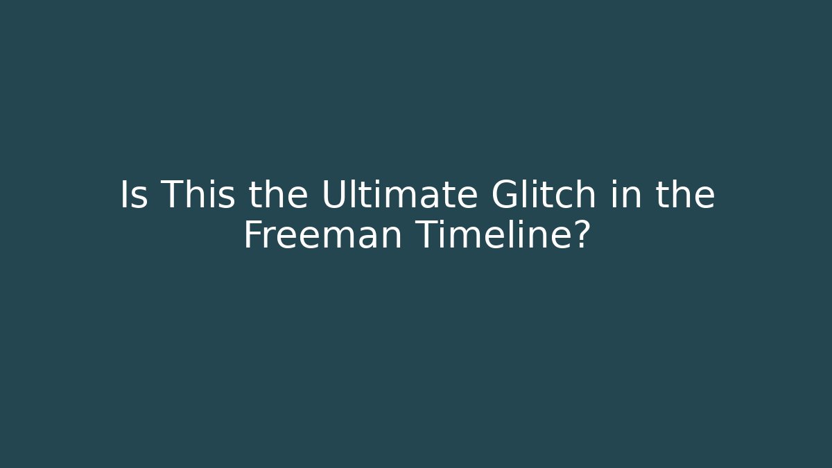 Is This the Ultimate Glitch in the Freeman Timeline?