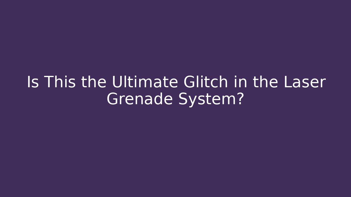 Is This the Ultimate Glitch in the Laser Grenade System?