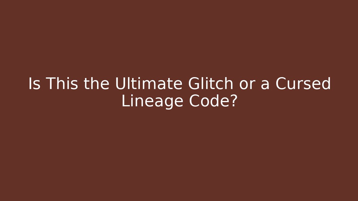 Is This the Ultimate Glitch or a Cursed Lineage Code?