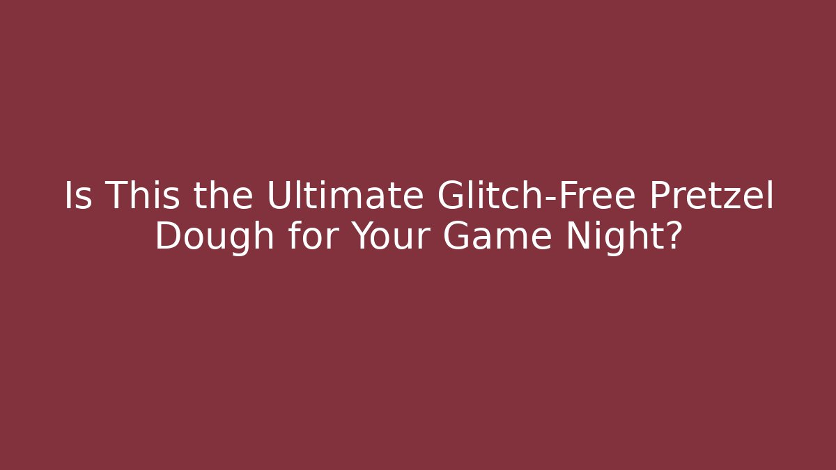 Is This the Ultimate Glitch-Free Pretzel Dough for Your Game Night?