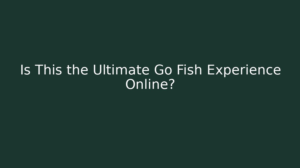 Is This the Ultimate Go Fish Experience Online?