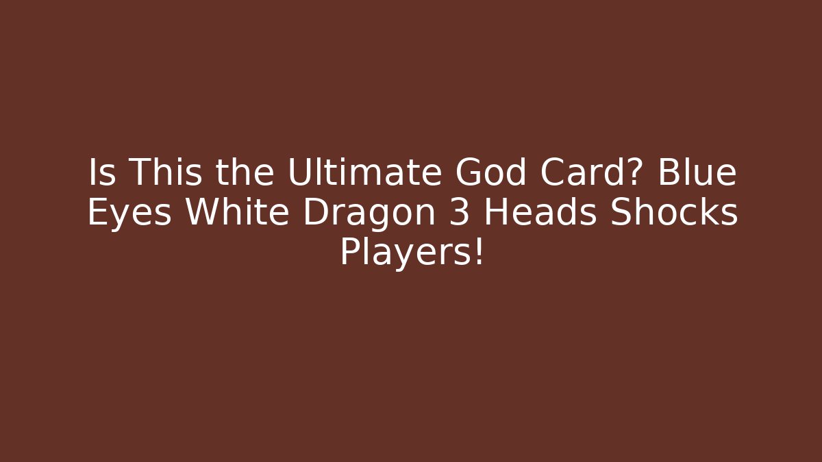 Is This the Ultimate God Card? Blue Eyes White Dragon 3 Heads Shocks Players!